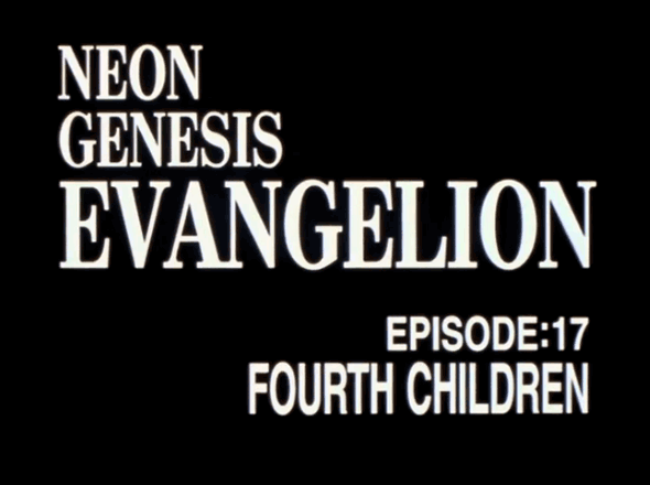 EPISODE:17 FOURTH CHILDREN / Neon Genesis EVANGELION